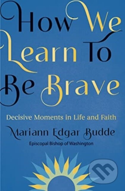 Kniha: How We Learn to Be Brave (Mariann Budde). Authentic Media, 2023 Kniha: How We Learn to Be Brave (Mariann Budde). Authentic Media, 2023