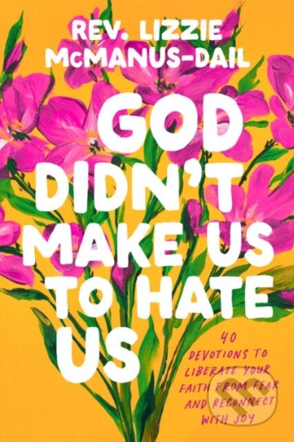 Kniha: God Didn't Make Us to Hate Us (Rev. Lizzie Mcmanus-Dail). TarcherPerigee, 2025 Kniha: God Didn't Make Us to Hate Us (Rev. Lizzie Mcmanus-Dail). TarcherPerigee, 2025