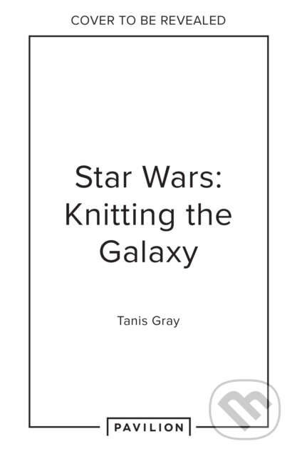 Kniha: Star Wars: Knitting the Galaxy (Tanis Gray). Pavilion, 2025 Kniha: Star Wars: Knitting the Galaxy (Tanis Gray). Pavilion, 2025