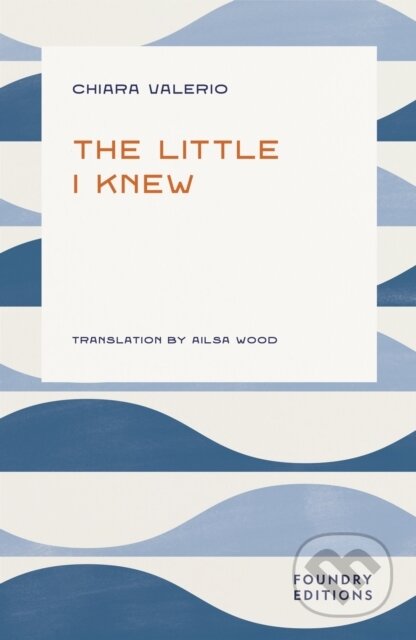 Kniha: The Little I Knew (Chiara Valerio). Foundry Editions, 2025 Kniha: The Little I Knew (Chiara Valerio). Foundry Editions, 2025