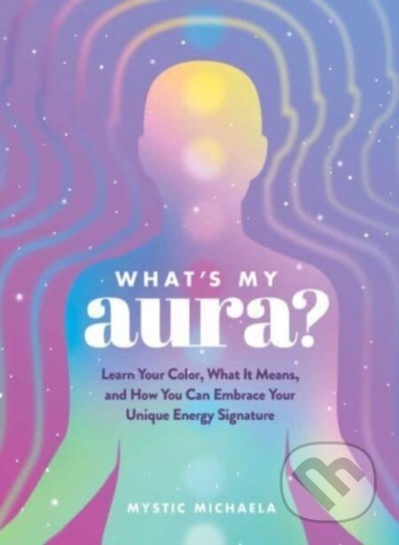 Kniha: What's My Aura? (Mystic Michaela). Adams Media, 2023 Kniha: What's My Aura? (Mystic Michaela). Adams Media, 2023