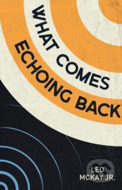 Kniha: What Comes Echoing Back (Leo a Jr. Mckay). , 2023 Kniha: What Comes Echoing Back (Leo a Jr. Mckay). , 2023