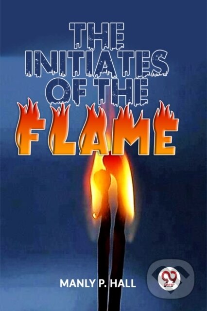 Kniha: The Initiates of the Flame (Manly P. Hall). , 2023 Kniha: The Initiates of the Flame (Manly P. Hall). , 2023