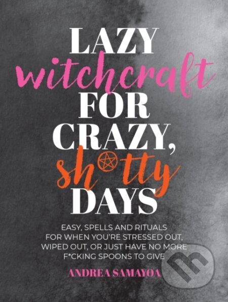 Kniha: Lazy Witchcraft for Crazy, Sh*tty Days (Andrea Samayoa). Fair Winds, 2024 Kniha: Lazy Witchcraft for Crazy, Sh*tty Days (Andrea Samayoa). Fair Winds, 2024