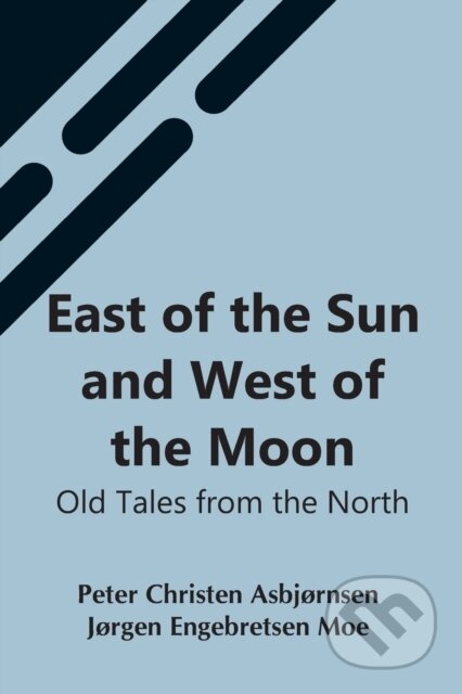 Kniha: East Of The Sun And West Of The Moon (Jørgen Engebretse Christen Asbjørnsen). Alpha Edition, 2021 Kniha: East Of The Sun And West Of The Moon (Jørgen Engebretse Christen Asbjørnsen). Alpha Edition, 2021
