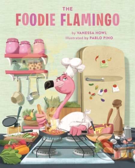 Kniha: The Foodie Flamingo (Vanessa Howl). Running Press Kids, 2021 Kniha: The Foodie Flamingo (Vanessa Howl). Running Press Kids, 2021