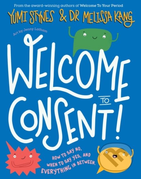 Kniha: Welcome to Consent (Melissa Kang a Yumi Stynes). Little Tiger, 2021 Kniha: Welcome to Consent (Melissa Kang a Yumi Stynes). Little Tiger, 2021