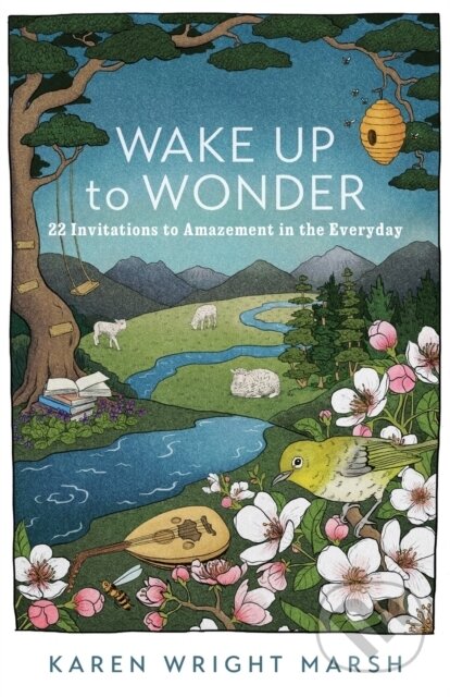 Kniha: Wake Up to Wonder – 22 Invitations to Amazement in the Everyday (Karen Wright Marsh). , 2023 Kniha: Wake Up to Wonder – 22 Invitations to Amazement in the Everyday (Karen Wright Marsh). , 2023