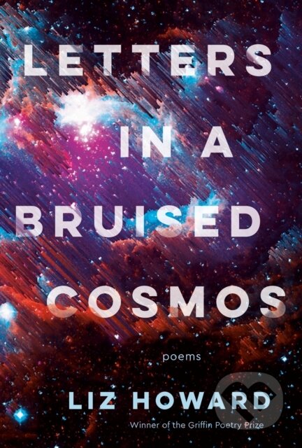 Kniha: Letters in a Bruised Cosmos (Liz Howard). McClelland & Stewart, 2021 Kniha: Letters in a Bruised Cosmos (Liz Howard). McClelland & Stewart, 2021
