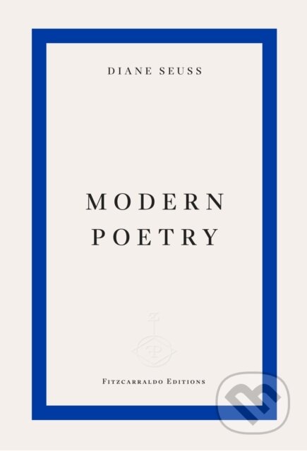 Kniha: Modern Poetry (Diane Seuss). Fitzcarraldo Editions, 2025 Kniha: Modern Poetry (Diane Seuss). Fitzcarraldo Editions, 2025