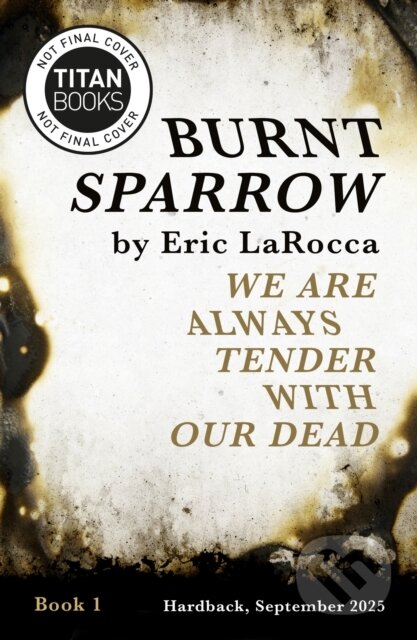 Kniha: Burnt Sparrow - We Are Always Tender with Our Dead (Eric Larocca). Titan Books, 2025 Kniha: Burnt Sparrow - We Are Always Tender with Our Dead (Eric Larocca). Titan Books, 2025