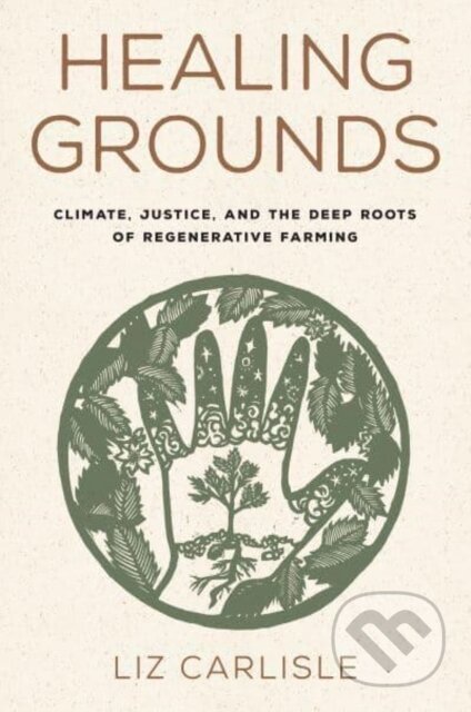 Kniha: Healing Grounds (Liz Carlisle). Island Press, 2022 Kniha: Healing Grounds (Liz Carlisle). Island Press, 2022
