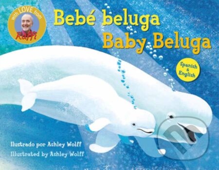 Kniha: Baby Beluga/Bebe beluga (English-Spanish Bilingual Edition) (Ashley Wolff a Raffi). Knopf Books for Young Readers, 2025 Kniha: Baby Beluga/Bebe beluga (English-Spanish Bilingual Edition) (Ashley Wolff a Raffi). Knopf Books for Young Readers, 2025