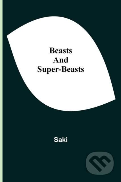 Kniha: Beasts and Super-Beasts (Saki). Alpha Edition, 2021 Kniha: Beasts and Super-Beasts (Saki). Alpha Edition, 2021