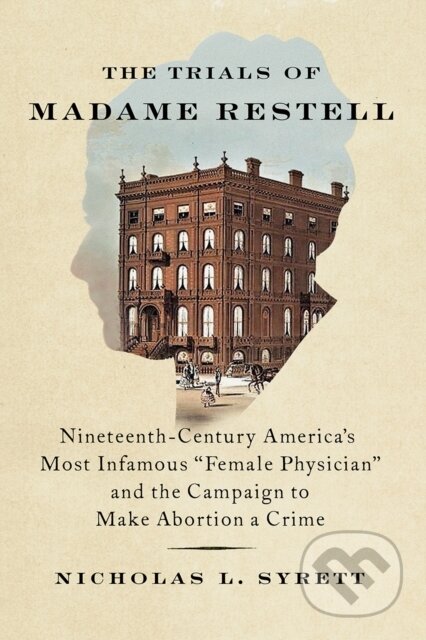Kniha: The Trials of Madame Restell (Nicholas L. Syrett). The New Press, 2023 Kniha: The Trials of Madame Restell (Nicholas L. Syrett). The New Press, 2023
