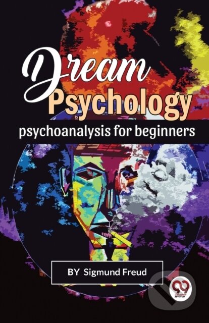 Kniha: Dream Psychology Psychoanalysis for Beginners (Sigmund Freud). , 2023 Kniha: Dream Psychology Psychoanalysis for Beginners (Sigmund Freud). , 2023