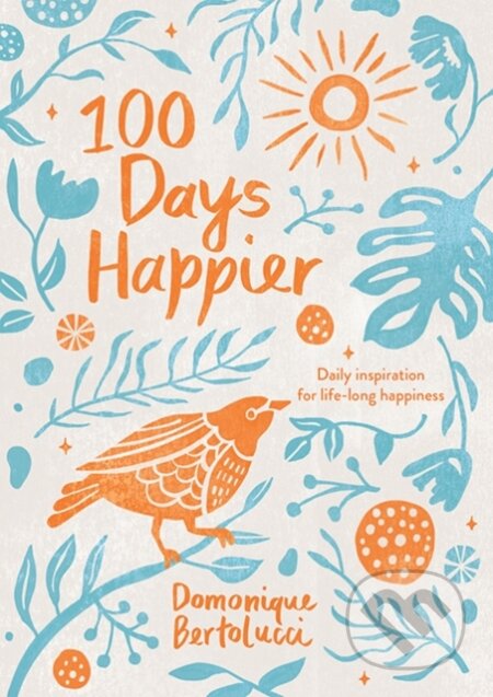 Kniha: 100 Days Happier (Domonique Bertolucci). Hardie Grant, 2021 Kniha: 100 Days Happier (Domonique Bertolucci). Hardie Grant, 2021