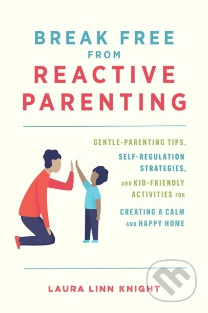 Kniha: Break Free From Reactive Parenting (Laura Linn Knight). Ulysses, 2022 Kniha: Break Free From Reactive Parenting (Laura Linn Knight). Ulysses, 2022