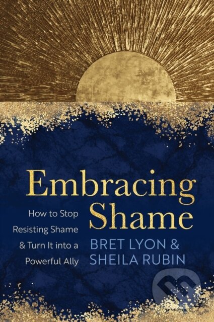 Kniha: Embracing Shame (Bret Lyon a Sheila Rubin). Sounds True, 2023 Kniha: Embracing Shame (Bret Lyon a Sheila Rubin). Sounds True, 2023