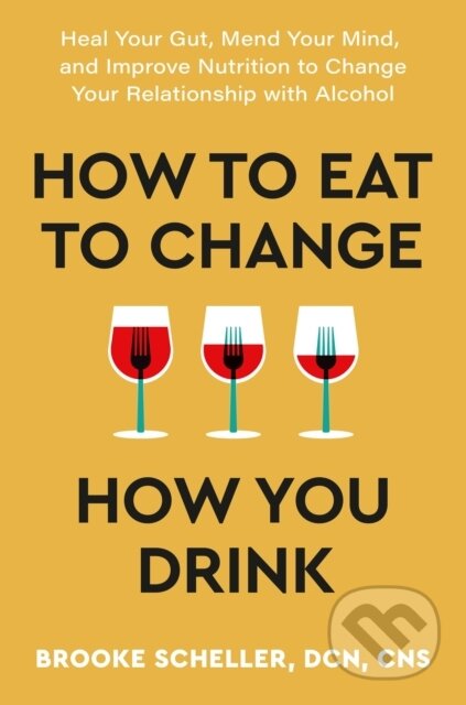 Kniha: How to Eat to Change How You Drink (Dr Brooke Scheller). Yellow Kite, 2024 Kniha: How to Eat to Change How You Drink (Dr Brooke Scheller). Yellow Kite, 2024