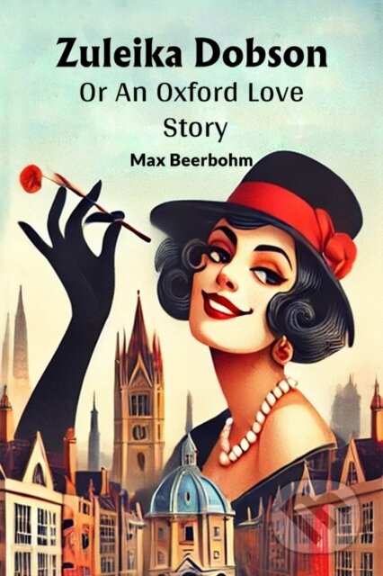 Kniha: Zuleika DobsonOr An Oxford Love Story (Edition2024) (Max Beerbohm). , 2024 Kniha: Zuleika DobsonOr An Oxford Love Story (Edition2024) (Max Beerbohm). , 2024