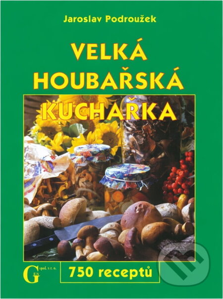 Kniha: Velká houbařská kuchařka (Jaroslav Podroužek). , 2005 Kniha: Velká houbařská kuchařka (Jaroslav Podroužek). , 2005