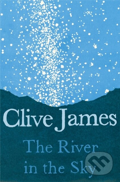 Kniha: The River in the Sky (Clive James). Picador, 2022 Kniha: The River in the Sky (Clive James). Picador, 2022