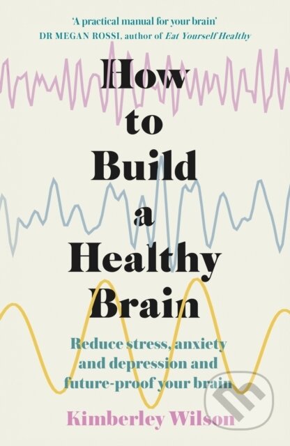 Kniha: How to Build a Healthy Brain (Kimberley Wilson). Yellow Kite, 2022 Kniha: How to Build a Healthy Brain (Kimberley Wilson). Yellow Kite, 2022