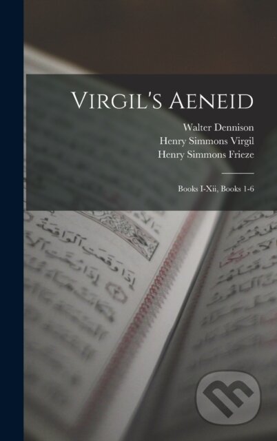 Kniha: Virgil's Aeneid (Henry Simmons Frieze, Walter Dennison a Henry Simmons Virgil). Legare Street Press, 2022 Kniha: Virgil's Aeneid (Henry Simmons Frieze, Walter Dennison a Henry Simmons Virgil). Legare Street Press, 2022