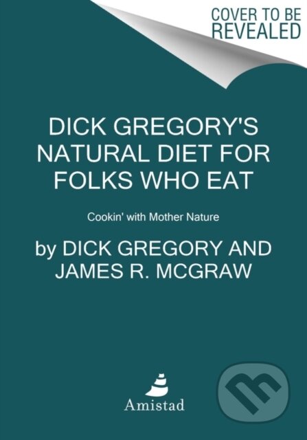 Kniha: Dick Gregory's Natural Diet for Folks Who Eat (Dick Gregory a James R. McGraw). Amistad, 2021 Kniha: Dick Gregory's Natural Diet for Folks Who Eat (Dick Gregory a James R. McGraw). Amistad, 2021