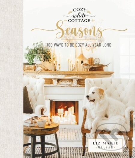 Kniha: Cozy White Cottage Seasons (Liz Marie Galvan). Thomas Nelson Publishers, 2022 Kniha: Cozy White Cottage Seasons (Liz Marie Galvan). Thomas Nelson Publishers, 2022