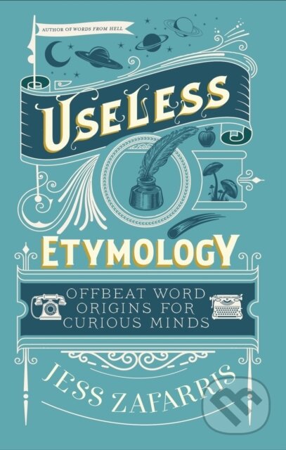 Kniha: Useless Etymology (Jess Zafarris). John Murray, 2025 Kniha: Useless Etymology (Jess Zafarris). John Murray, 2025