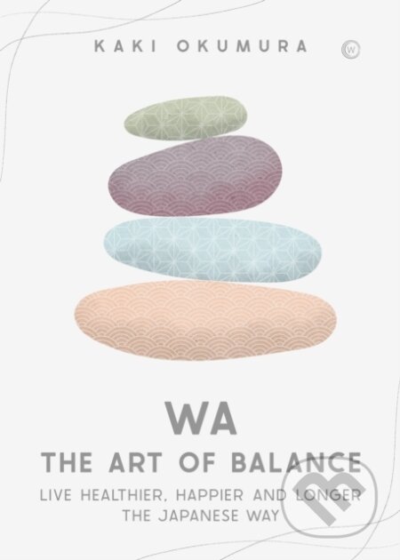 Kniha: Wa – The Art of Balance (Kaki Okumura). Watkins Publishing, 2023 Kniha: Wa – The Art of Balance (Kaki Okumura). Watkins Publishing, 2023