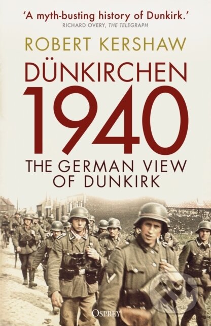 Kniha: Dunkirchen 1940 (Robert Kershaw). Osprey Publishing, 2024 Kniha: Dunkirchen 1940 (Robert Kershaw). Osprey Publishing, 2024