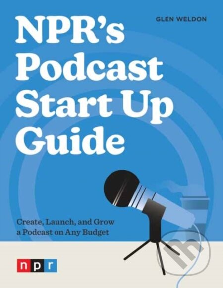 Kniha: NPR's Podcast Start Up Guide (Glen Weldon). Ten speed, 2024 Kniha: NPR's Podcast Start Up Guide (Glen Weldon). Ten speed, 2024