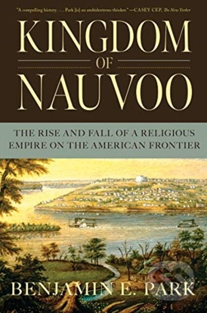 Kniha: Kingdom of Nauvoo (Benjamin E. Park). WW Norton & Co, 2022 Kniha: Kingdom of Nauvoo (Benjamin E. Park). WW Norton & Co, 2022