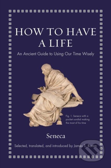Kniha: How to Have a Life (Seneca). Princeton University Press, 2022 Kniha: How to Have a Life (Seneca). Princeton University Press, 2022
