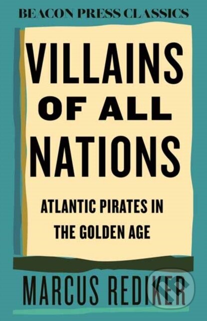 Kniha: Villains of All Nations (Marcus Rediker). Beacon Press, 2025 Kniha: Villains of All Nations (Marcus Rediker). Beacon Press, 2025
