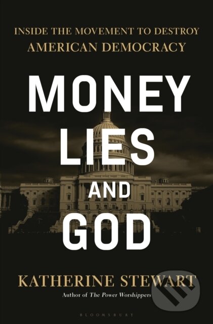 Kniha: Money, Lies, and God (Katherine Stewart). Bloomsbury, 2025 Kniha: Money, Lies, and God (Katherine Stewart). Bloomsbury, 2025