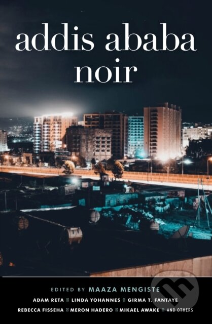 Kniha: Addis Ababa Noir (Maaza Mengiste). Cassava Republic, 2021 Kniha: Addis Ababa Noir (Maaza Mengiste). Cassava Republic, 2021