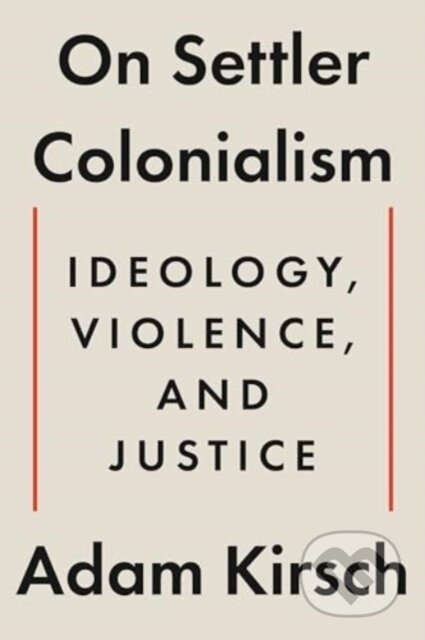 Kniha: On Settler Colonialism (Adam Kirsch). WW Norton & Co, 2024 Kniha: On Settler Colonialism (Adam Kirsch). WW Norton & Co, 2024