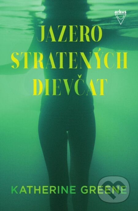 Kniha: Jazero stratených dievčat (Katherine Greene). Arkus, 2025 Kniha: Jazero stratených dievčat (Katherine Greene). Arkus, 2025