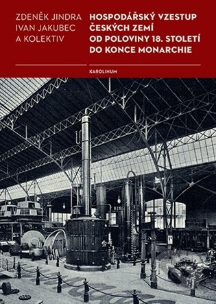 Kniha: Hospodářský vzestup českých zemí od poloviny 18. století do konce monarchie (Ivan Jakubec). Karolinum, 2025 Kniha: Hospodářský vzestup českých zemí od poloviny 18. století do konce monarchie (Ivan Jakubec). Karolinum, 2025