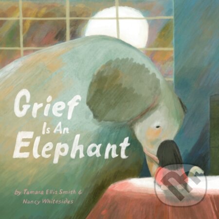 Kniha: Grief Is an Elephant (Nancy Whitesides a Tamara Ellis Smith). Chronicle Books, 2023 Kniha: Grief Is an Elephant (Nancy Whitesides a Tamara Ellis Smith). Chronicle Books, 2023