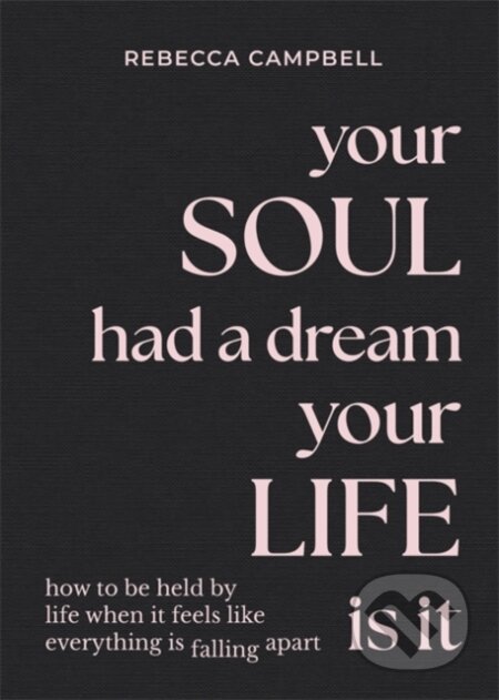 Kniha: Your Soul Had a Dream, Your Life Is It (Rebecca Campbell). Hay House, 2024 Kniha: Your Soul Had a Dream, Your Life Is It (Rebecca Campbell). Hay House, 2024