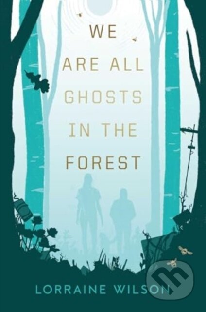 Kniha: We Are All Ghosts in the Forest (Lorraine Wilson). Solaris, 2024 Kniha: We Are All Ghosts in the Forest (Lorraine Wilson). Solaris, 2024