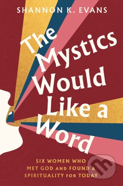 Kniha: The Mystics Would Like a Word (Shannon K. Evans). Convergent Books, 2024 Kniha: The Mystics Would Like a Word (Shannon K. Evans). Convergent Books, 2024