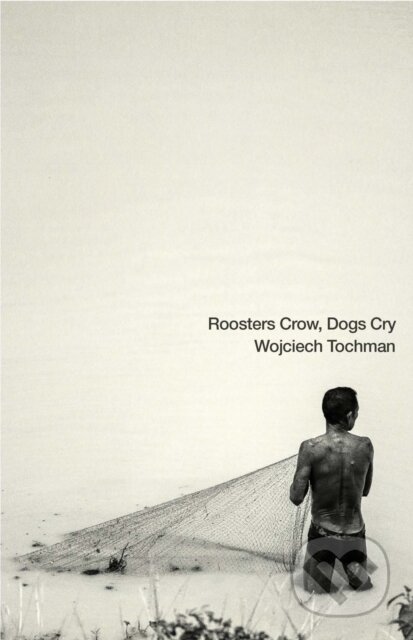 Kniha: Roosters Crow, Dogs Cry (Wojciech Tochman). , 2022 Kniha: Roosters Crow, Dogs Cry (Wojciech Tochman). , 2022