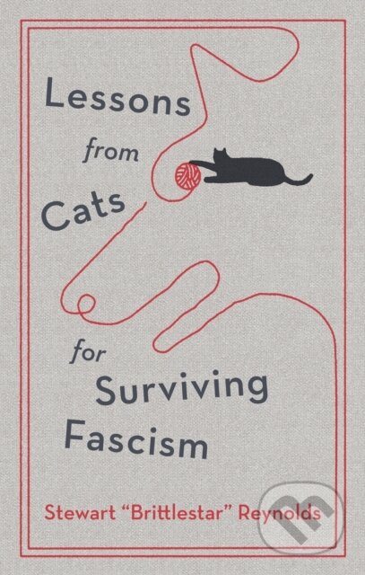 Kniha: Lessons from Cats for Surviving Fascism (Stewart Reynolds). Quercus, 2025 Kniha: Lessons from Cats for Surviving Fascism (Stewart Reynolds). Quercus, 2025