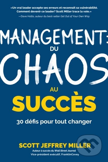Kniha: Management: du chaos au succes (SCOTT JEFFREY MILLER). , 2022 Kniha: Management: du chaos au succes (SCOTT JEFFREY MILLER). , 2022